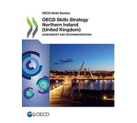 OECD skills strategy Northern Ireland (United Kingdom): assessment and recommendations (OECD skills studies)