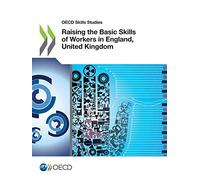 OECD Skills Studies Raising the Basic Skills of Workers in England, United Kingdom