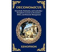 Oeconomicus: Household, Husbandry, and Leadership - Xenophon's Lessons on Economics, Ethics, and Domestic Management: 389 (Library of Alexandria)