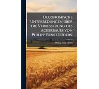 Oeconomische Unterredungen Ã1/4ber die Verbesserung des Ackerbaues von Philipp Ernst LÃ1/4ders.