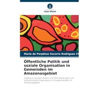 Öffentliche Politik und soziale Organisation in Gemeinden im Amazonasgebiet: Zugang zu sozialen Gütern und Dienstleistungen und soziokulturelle Organisation in Flussgemeinden im Amazonasgebiet