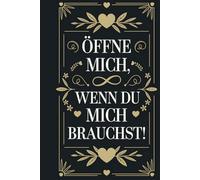 Öffne mich, wenn du mich brauchst!: Mach dieses Buch fertig - Ein einzigartiges Geschenk für besondere Momente. Halte Erinnerungen fest und erschaffe sentimentale Botschaften für deinen Herzensmensch.