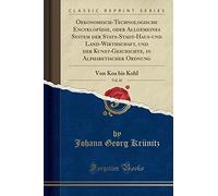 Oekonomisch-Technologische Encyklopädie, Oder Allgemeines System Der Stats-Stadt-Haus-Und Land-Wirthschaft, Und Der Kunst-Geschichte, in ... Vol. 42: Von Koa Bis Kohl (Classic Reprint)