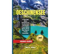 Oeschinensee Hiking Guide 2026: A One-Day Alpine Adventure in Switzerland with Scenic Trails, Hidden Gems, Route Tips, Maps & Travel Essentials