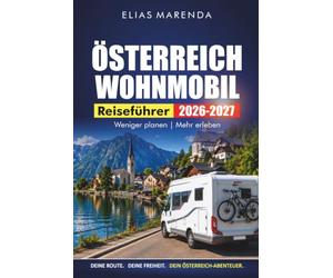 Österreich Wohnmobil Reiseführer 2026-2027: Landschaftlich reizvolle Routen, Campingplätze, Übernachtungsparkplätze und Fahrtipps für Salzburg, Tirol und Wien