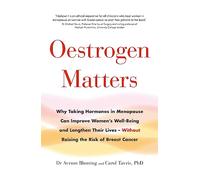 Oestrogen Matters: Why Taking Hormones in Menopause Can Improve Women's Well-Being and Lengthen Their Lives - Without Raising the Risk of Breast Cancer