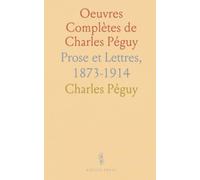 Oeuvres Complètes de Charles Péguy: Prose et Lettres, 1873-1914