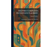 Oeuvres complètes de Gustave Flaubert.: Correspondance. Troisième série, (1852-1854): Correspondance. Troisième série, (1852-1854)