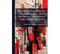 Oeuvres Complètes De Montesquieu ... Avec Des Notes D'helvétius Sur L'esprit Des Lois..