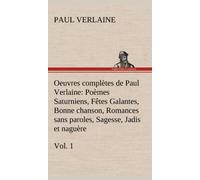 Oeuvres completes de Paul Verlaine, Vol. 1 Poemes Saturniens, Fetes Galantes, Bonne chanson, Romances sans paroles, Sagesse, Jadis et naguere