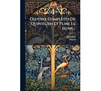 Oeuvres Complètes De Quintilien Et Pline Le Jeune...