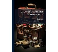 Oeuvres Complètes D'hippocrate,: Traduction Nouvelle Avec Le Texte Grec En Regard, Collationné Sur Les Manuscrits Et Toutes Les Éditions; Accompagnée ... Et De Notes Philologiques; Suivie D'un...