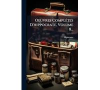 Oeuvres Complétes D'hippocrate, Volume 8...