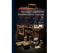 Oeuvres Complétes D'hippocrate, Volume 8...