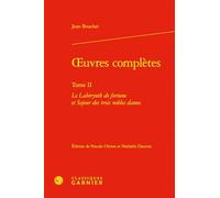 Oeuvres Completes: Le Labirynth de Fortune Et Sejour Des Trois Nobles Dames: Tome II (Litterature Des Rhetoriqueurs, 4)