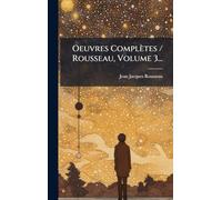 Oeuvres Complètes / Rousseau, Volume 3...