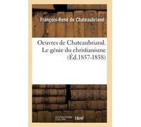 Oeuvres de Chateaubriand. Le génie du christianisme (Éd.1857-1858) (Litterature)