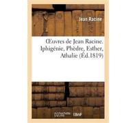 Oeuvres de Jean Racine. Iphigenie, Phedre, Esther, Athalie, Plan Du 1er Acte d'Iphigenie En Tauride : . Poesies Diverses: La Nymphe de la Seine, La Renommee Aux Muses