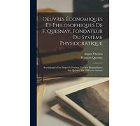 Oeuvres économiques et philosophiques de F. Quesnay, fondateur du système physiocratique: Accompagnés des éloges et d'autres travaux biographiques sur Quesnay par différents auteurs