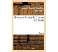 Oeuvres Militaires de Guibert. Tome 1