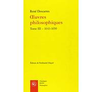 Oeuvres Philosophiques. Tome IIi - 1643-1650 (Philosophies)
