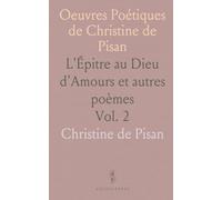 Oeuvres Poétiques de Christine de Pisan: L'Épitre au Dieu d'Amours et autres poèmes