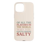 Of All the Flavors in the World, Why You Gotta Choose Salty? Case for iPhone 15