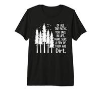 of All The Paths You Take in Life Make Sure A Few are Dirt Premium T-Shirt