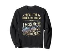 Of All the Things I've Lost, I Miss My Mind the Most Sweatshirt