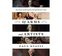 Of Arms and Artists: The American Revolution through Painters' Eyes