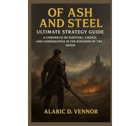 Of Ash and Steel Ultimate Strategy Guide: “A Chronicle of Survival, Choice, and Consequence in the Kingdom of the Seven”
