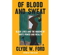 Of Blood and Sweat: Black Lives and the Making of White Power and Wealth