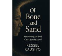 OF BONE AND SAND: REMEMBERING THE SPELLS CAST UPON THE SACRED LAND