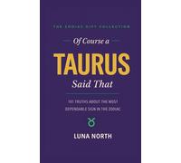 Of Course a Taurus Said That: 101 Truths About the Most Dependable Sign in the Zodiac - A Funny Zodiac Gift for Taurus Women, Men, and Astrology Lovers (THE ZODIAC GIFT COLLECTION)
