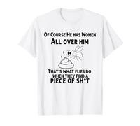 of Course He Has Women All Over Him That's What Flies Do T-Shirt