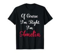 Of Course I am Right I am Amelia T-Shirt