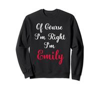 Of Course I am Right I am Emily Sweatshirt