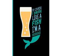 Of Course I Drink Like A Fish I'm A Mermaid: Mermaid Blank Lined Notebook Journal