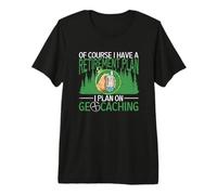 of Course I Have A Retirement Plan I Plan On Geocaching Premium T-Shirt