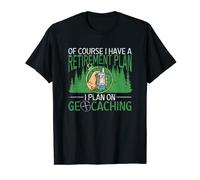 Of Course I Have A Retirement Plan I Plan On Geocaching T-Shirt