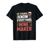 Of Course I Know Everything Wine Maker T-Shirt