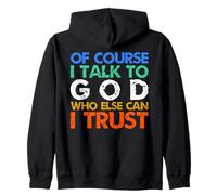 Of Course I Talk To God Who Else Can I Trust ? Zip Hoodie