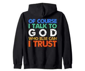 Of Course I Talk To God Who Else Can I Trust ? Zip Hoodie
