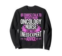 Of Course I Talk to Myself I'm an Oncology Nurse Nursing Sweatshirt