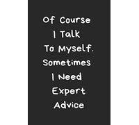 Of Course I Talk To Myself. Sometimes I Need Expert Advice: 120 Blank Lined Page Softcover Notes Journal, College Ruled Composition Notebook, 6x9 ... Funny Coworker Gifts, Funny Office Journals