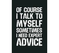 Of Course I Talk To Myself Sometimes I Need Expert Advice: 6 x 9 Blank Lined Notebook - Funny Office Humor Gag Gift for Coworkers, Boss, Employees - Sarcastic Office Journals for Stress Relief