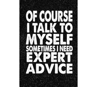 Of Course I Talk To Myself Sometimes I Need Expert Advice: 6x9 Office Journal Notebook - 100+ Blank Lined Pages with Sarcastic Quotes Sayings | Funny Gag Gift for Coworkers, Boss, or Employees