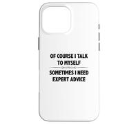 Of Course I Talk To Myself Sometimes I Need Expert Advice Case for iPhone 16 Pro Max