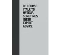 Of Course I Talk To Myself. Sometimes I Need Expert Advice.:: Coworker Notebook (Funny Office Journals)