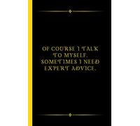 Of Course I Talk To Myself. Sometimes I Need Expert Advice: Funny Blank Lined Notebook With Funny Sayings On Cover, Employee Gifts, Sarcastic Journal For Office